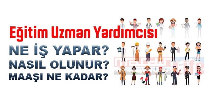 Eğitim Uzman Yardımcısı nedir, ne iş yapar? Eğitim Uzman Yardımcısı olma şartları, 2022 maaşları ne kadar, nasıl olunur?