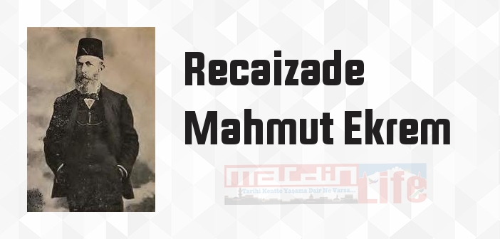 Recaizade Mahmut Ekrem kimdir? Recaizade Mahmut Ekrem kitapları ve sözleri