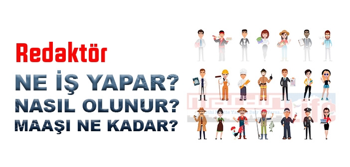 Redaktör nedir, ne iş yapar? Redaktör olma şartları, 2022 maaşları ne kadar, nasıl olunur?