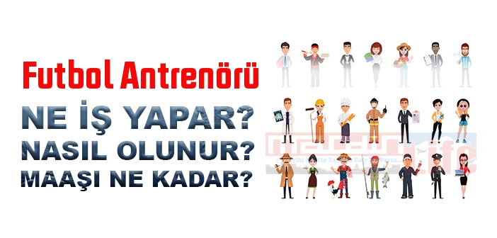 Futbol Antrenörü nedir, ne iş yapar? Futbol Antrenörü olma şartları, 2022 maaşları ne kadar, nasıl olunur?