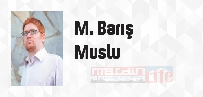 M. Barış Muslu kimdir? M. Barış Muslu kitapları ve sözleri