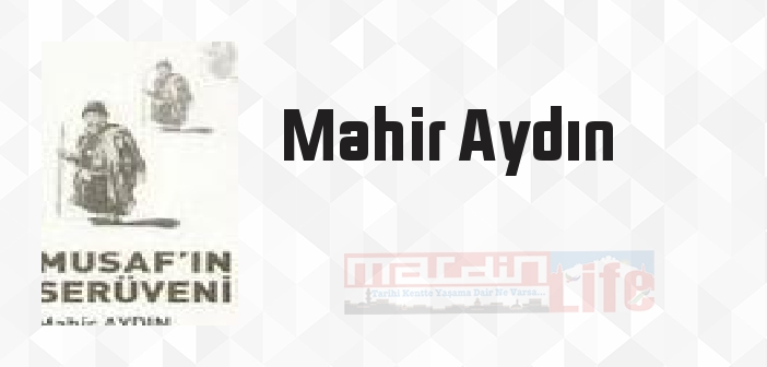 Mahir Aydın kimdir? Mahir Aydın kitapları ve sözleri