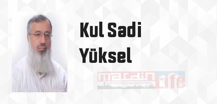 Kul Sadi Yüksel kimdir? Kul Sadi Yüksel kitapları ve sözleri