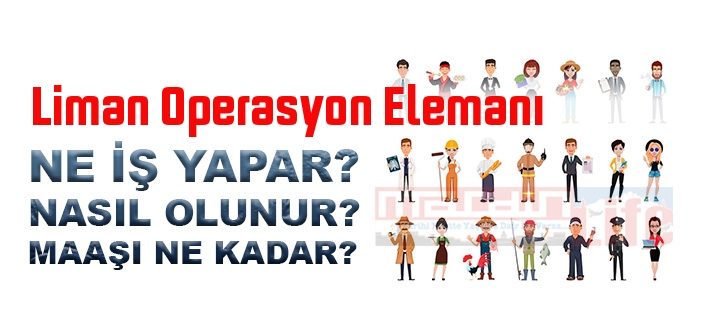 Liman Operasyon Elemanı nedir, ne iş yapar? Liman Operasyon Elemanı olma şartları, 2022 maaşları ne kadar, nasıl olunur?