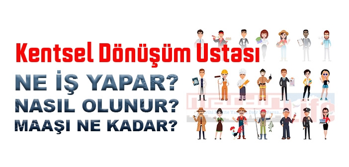 Kentsel Dönüşüm Ustası nedir, ne iş yapar? Kentsel Dönüşüm Ustası olma şartları, 2022 maaşları ne kadar, nasıl olunur?