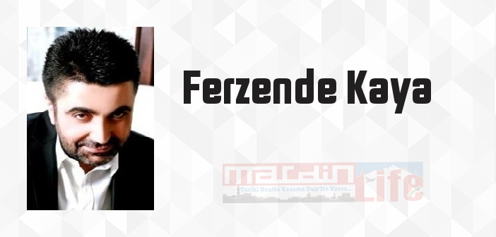 Ferzende Kaya kimdir? Ferzende Kaya kitapları ve sözleri