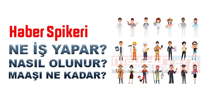 Haber Spikeri nedir, ne iş yapar? Haber Spikeri olma şartları, 2022 maaşları ne kadar, nasıl olunur?