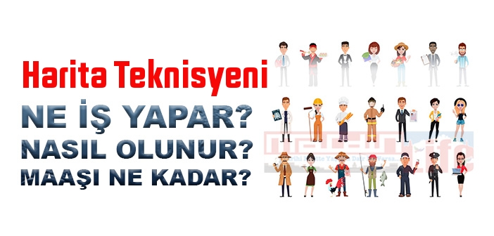 Harita Teknisyeni nedir, ne iş yapar? Harita Teknisyeni olma şartları, 2022 maaşları ne kadar, nasıl olunur?