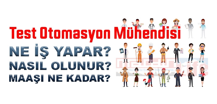 Test Otomasyon Mühendisi nedir, ne iş yapar? Test Otomasyon Mühendisi olma şartları, 2022 maaşları ne kadar, nasıl olunur?