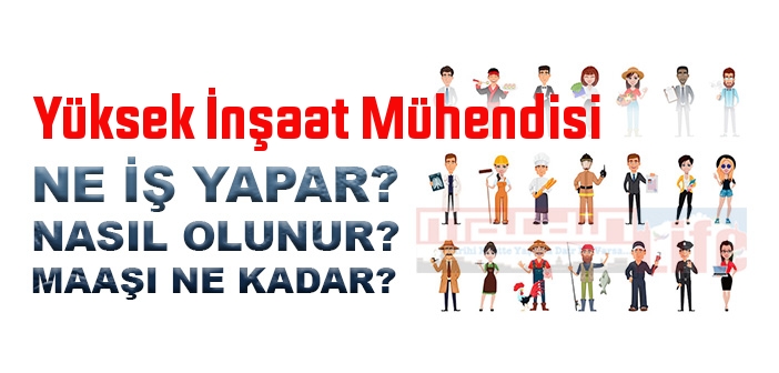 Yüksek İnşaat Mühendisi nedir, ne iş yapar? Yüksek İnşaat Mühendisi olma şartları, 2022 maaşları ne kadar, nasıl olunur?