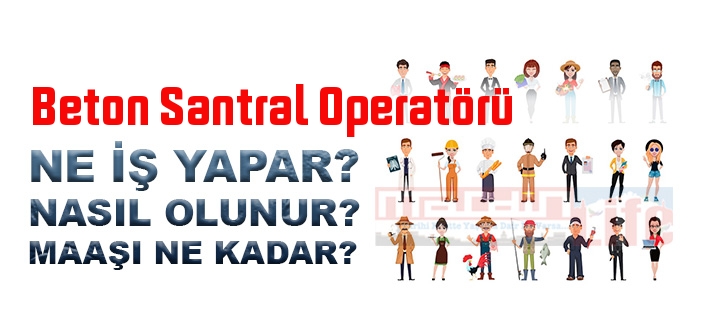 Beton Santral Operatörü nedir, ne iş yapar? Beton Santral Operatörü olma şartları, 2022 maaşları ne kadar, nasıl olunur?