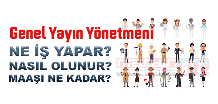 Genel Yayın Yönetmeni nedir, ne iş yapar? Genel Yayın Yönetmeni olma şartları, 2022 maaşları ne kadar, nasıl olunur?