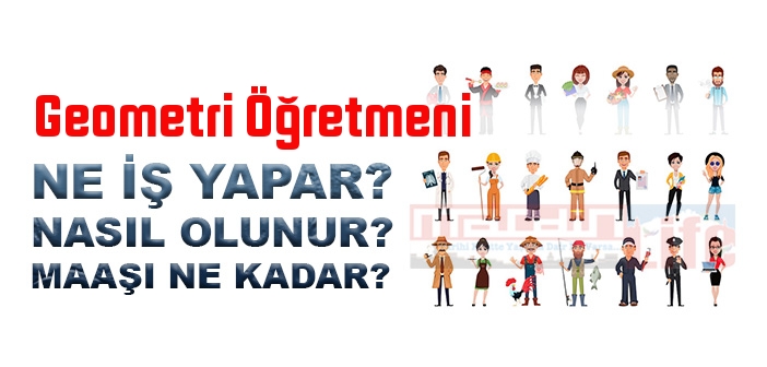 Geometri Öğretmeni nedir, ne iş yapar? Geometri Öğretmeni olma şartları, 2022 maaşları ne kadar, nasıl olunur?