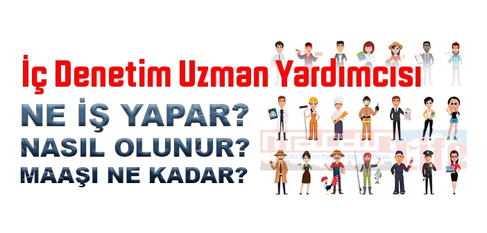 İç Denetim Uzman Yardımcısı nedir, ne iş yapar? İç Denetim Uzman Yardımcısı olma şartları, 2022 maaşları ne kadar, nasıl olunur?