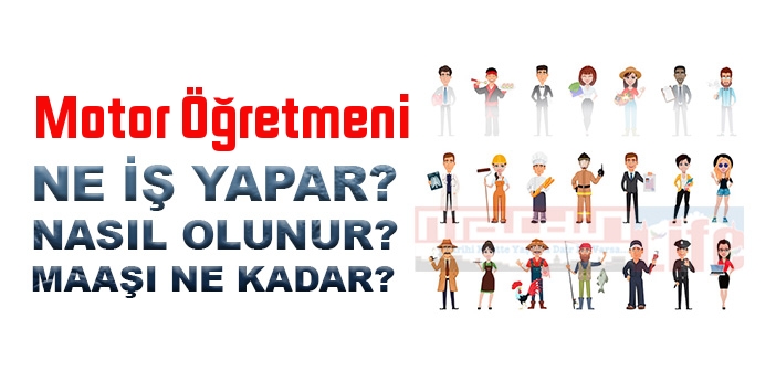 Motor Öğretmeni nedir, ne iş yapar? Motor Öğretmeni olma şartları, 2022 maaşları ne kadar, nasıl olunur?