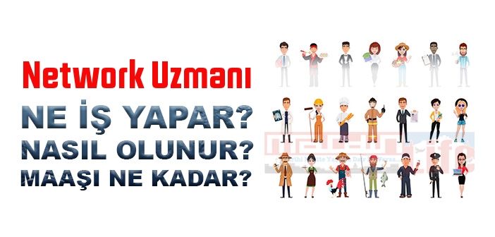 Network Uzmanı nedir, ne iş yapar? Network Uzmanı olma şartları, 2022 maaşları ne kadar, nasıl olunur?