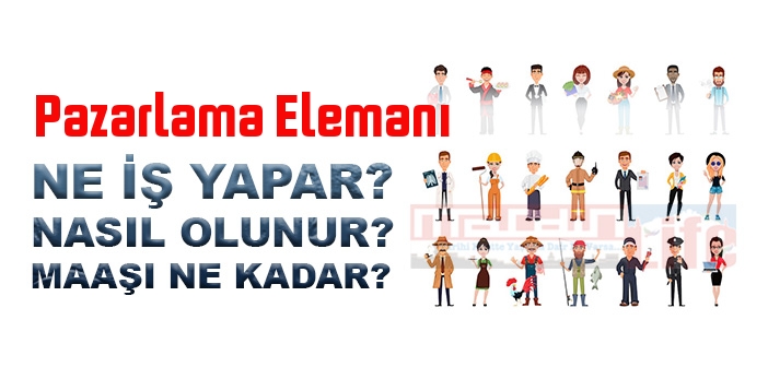 Pazarlama Elemanı nedir, ne iş yapar? Pazarlama Elemanı olma şartları, 2022 maaşları ne kadar, nasıl olunur?