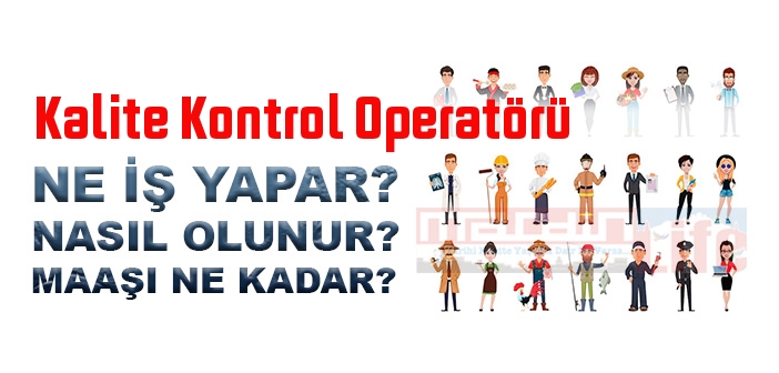 Kalite Kontrol Operatörü nedir, ne iş yapar? Kalite Kontrol Operatörü olma şartları, 2022 maaşları ne kadar, nasıl olunur?