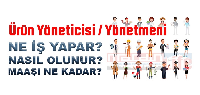 Ürün Yöneticisi / Yönetmeni nedir, ne iş yapar? Ürün Yöneticisi / Yönetmeni olma şartları, 2022 maaşları ne kadar, nasıl olunur?