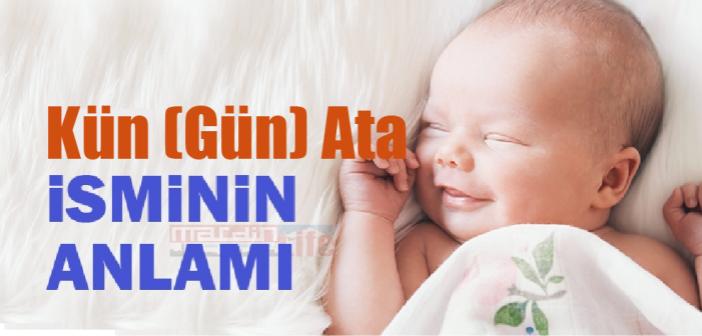 Kün (Gün) Ata isminin anlamı nedir? Kün (Gün) Ata ne demek?