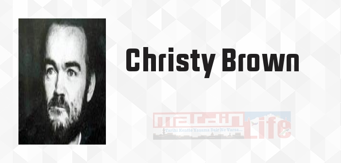 Christy Brown kimdir? Christy Brown kitapları ve sözleri