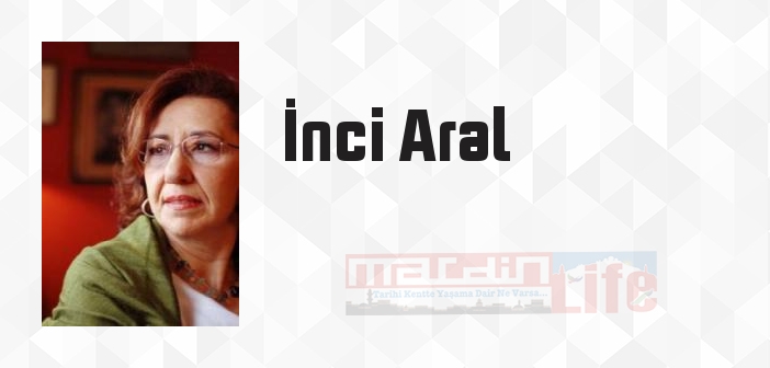 İnci Aral kimdir? İnci Aral kitapları ve sözleri