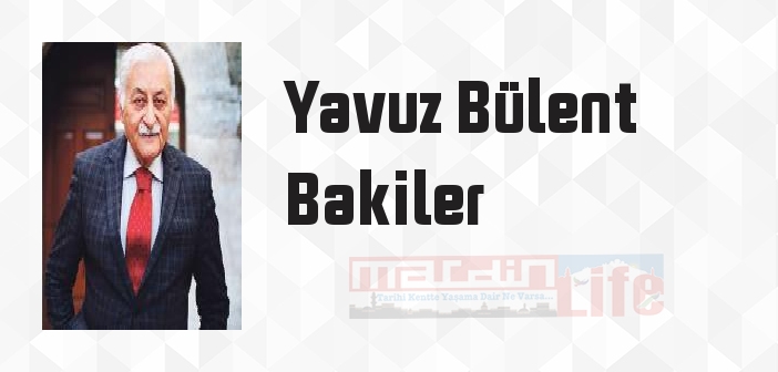 Yavuz Bülent Bakiler kimdir? Yavuz Bülent Bakiler kitapları ve sözleri