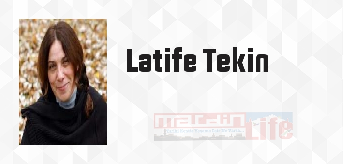 Latife Tekin kimdir? Latife Tekin kitapları ve sözleri