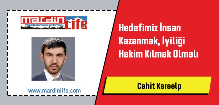 Hedefimiz İnsan Kazanmak, İyiliği Hakim Kılmak Olmalı