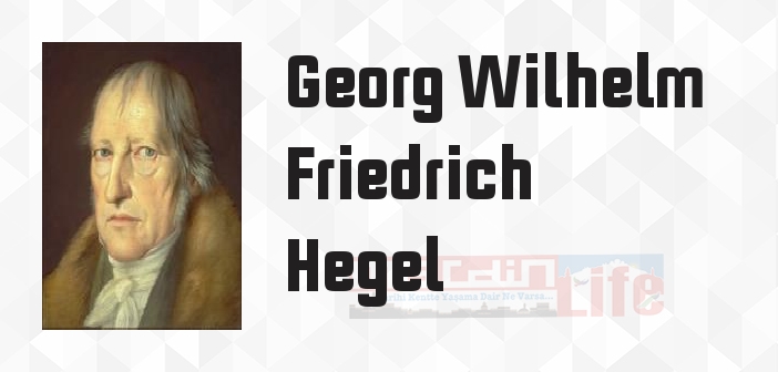 Georg Wilhelm Friedrich Hegel kimdir? Georg Wilhelm Friedrich Hegel kitapları ve sözleri