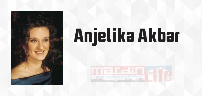 Anjelika Akbar kimdir? Anjelika Akbar kitapları ve sözleri