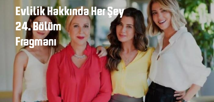 Evlilik Hakkında Her Şey dizisi 24. bölüm fragmanı izle! FOX TV Evlilik Hakkında Her Şey 24. Bölüm fragmanı yayınlandı mı?