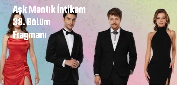 Aşk Mantık İntikam dizisi 38. bölüm fragmanı izle! FOX TV Aşk Mantık İntikam 38. Bölüm fragmanı yayınlandı mı?
