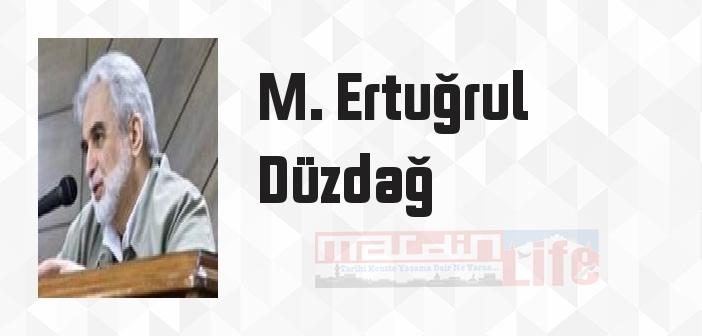 M. Ertuğrul Düzdağ kimdir? M. Ertuğrul Düzdağ kitapları ve sözleri