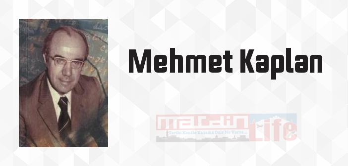 Mehmet Kaplan kimdir? Mehmet Kaplan kitapları ve sözleri