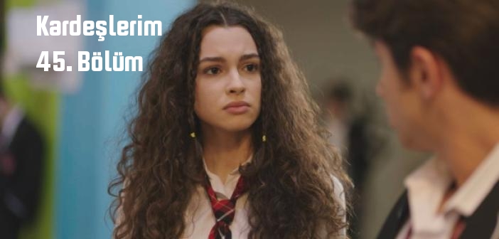 Kardeşlerim 45. Bölüm tek parça izle! ATV Kardeşlerim dizisi son bölüm Youtube full izle