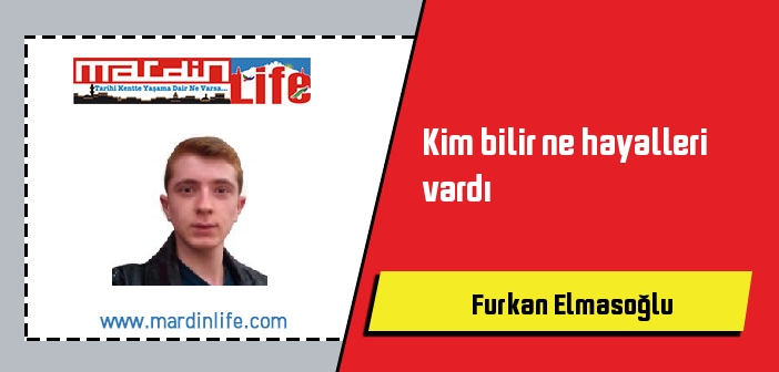 Kim bilir ne hayalleri vardı