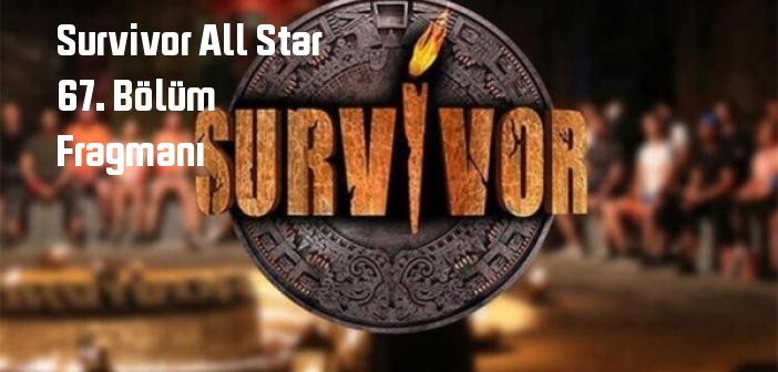 Survivor All Star 67. Bölüm fragmanı yayınlandı mı? Survivor All Star 67. bölüm fragmanı izle!