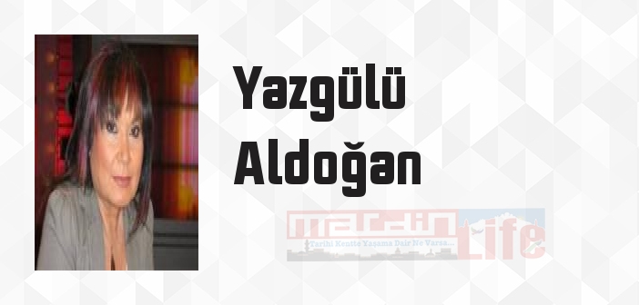 Yazgülü Aldoğan kimdir? Yazgülü Aldoğan kitapları ve sözleri