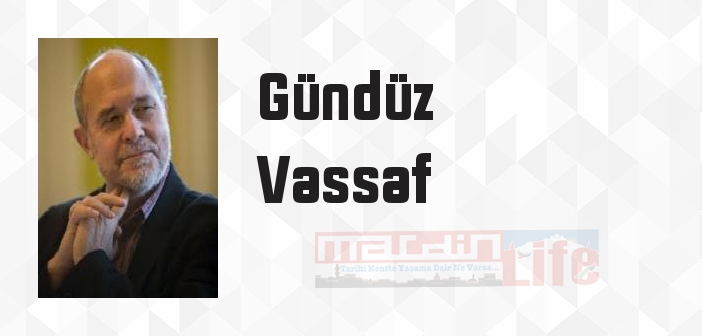 Gündüz Vassaf kimdir? Gündüz Vassaf kitapları ve sözleri