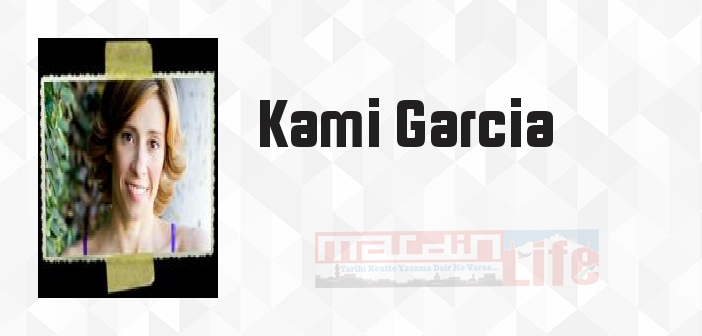 Kami Garcia kimdir? Kami Garcia kitapları ve sözleri