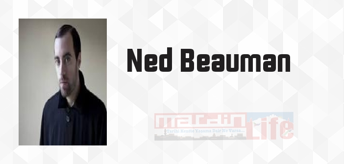Ned Beauman kimdir? Ned Beauman kitapları ve sözleri