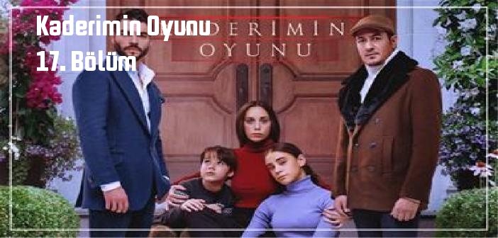 Star TV Kaderimin Oyunu 17. Bölüm tek parça izle! Kaderimin Oyunu son bölüm Youtube'dan full izle