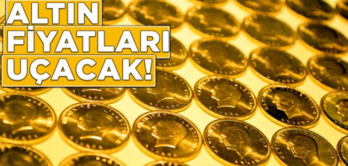 Altın fiyatları uçacak!