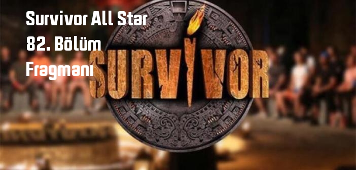 TV 8 Survivor All Star programı 82. bölüm fragmanı izle! Survivor All Star 82. Bölüm fragmanı yayınlandı mı?