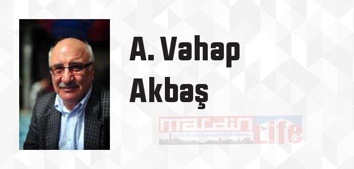 A. Vahap Akbaş kimdir? A. Vahap Akbaş kitapları ve sözleri