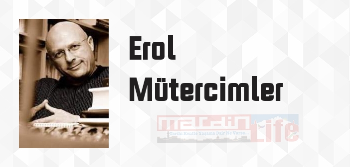 Erol Mütercimler kimdir? Erol Mütercimler kitapları ve sözleri