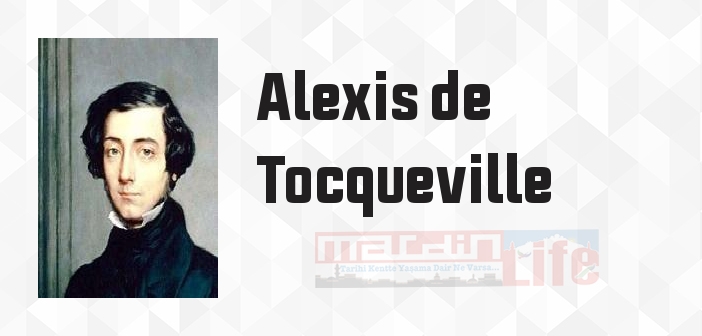 Alexis de Tocqueville kimdir? Alexis de Tocqueville kitapları ve sözleri