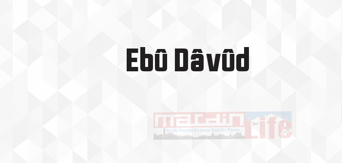 Ebû Dâvûd kimdir? Ebû Dâvûd kitapları ve sözleri