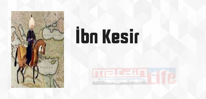 İbn Kesir kimdir? İbn Kesir kitapları ve sözleri